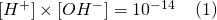  [H^+] \times [OH^-] = 10^{-14} \:\:\:\:\:(1)