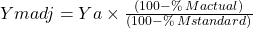 Ymadj = Ya\times \frac{(100 - \%\:Mactual)}{(100 - \%\:Mstandard)}