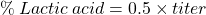 \%\: Lactic\: acid = 0.5 \times titer