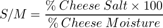 \[S/M = \frac{\%\: Cheese\: Salt \times 100}{\%\: Cheese\: Moisture}\]