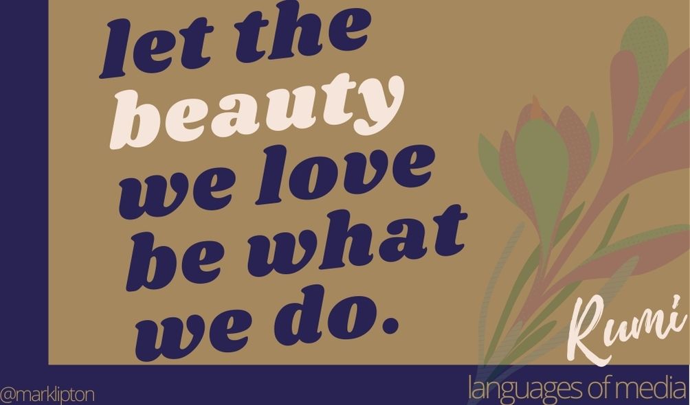 let the beauty we love be what we do. - Rumi cc @marklipton 2021